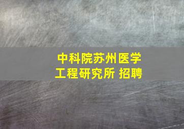 中科院苏州医学工程研究所 招聘